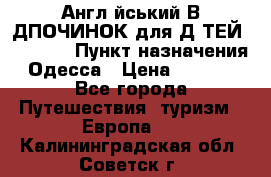 Англійський ВIДПОЧИНОК для ДIТЕЙ 5 STARS › Пункт назначения ­ Одесса › Цена ­ 11 080 - Все города Путешествия, туризм » Европа   . Калининградская обл.,Советск г.